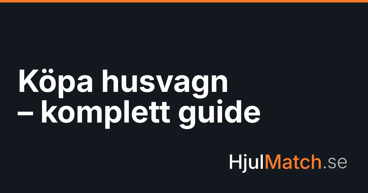 Köpa husvagn – komplett steg-för-steg-guide.